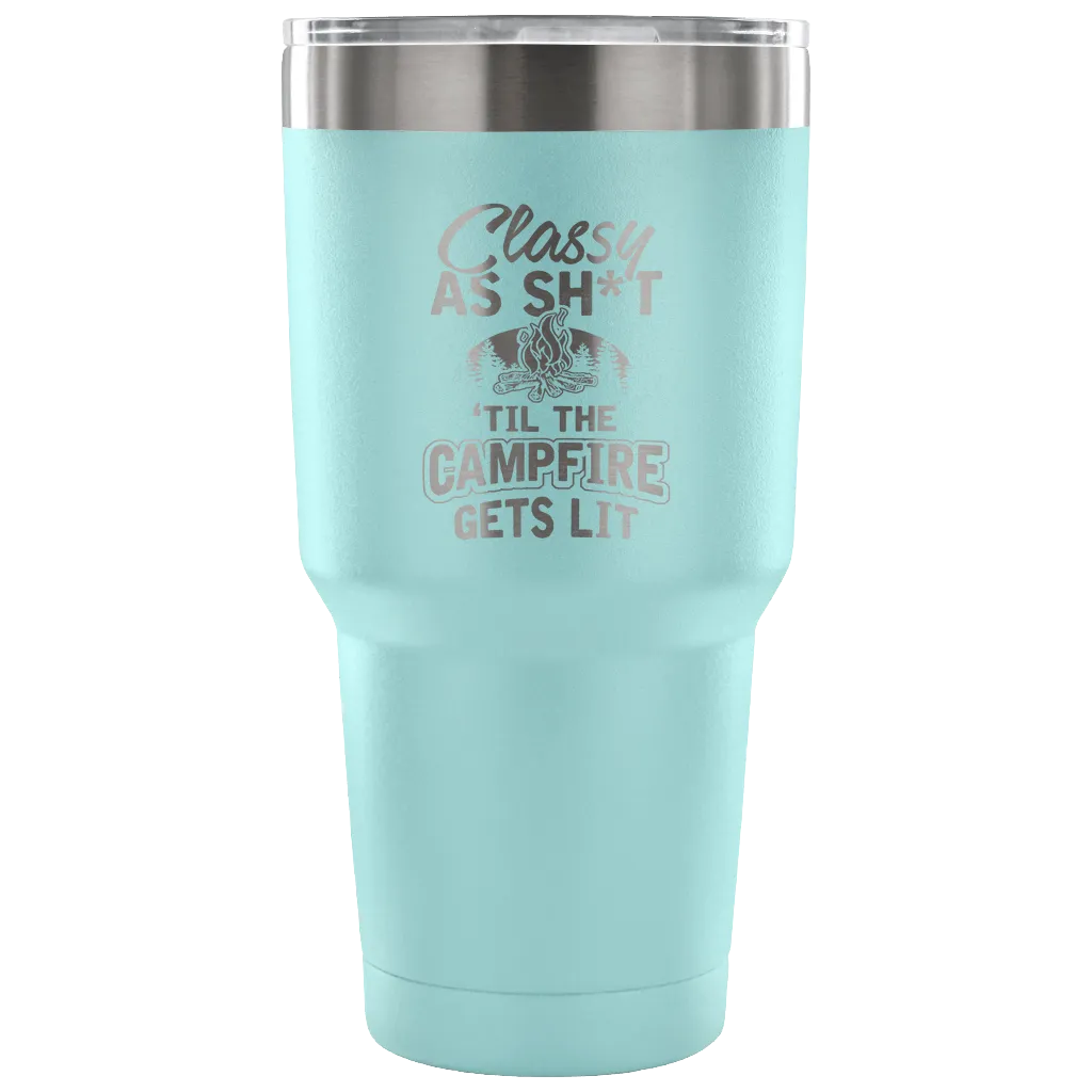 "Classy As Sh*t 'Til The Campfire Gets Lit" - Steel Tumbler