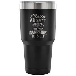"Classy As Sh*t 'Til The Campfire Gets Lit" - Steel Tumbler